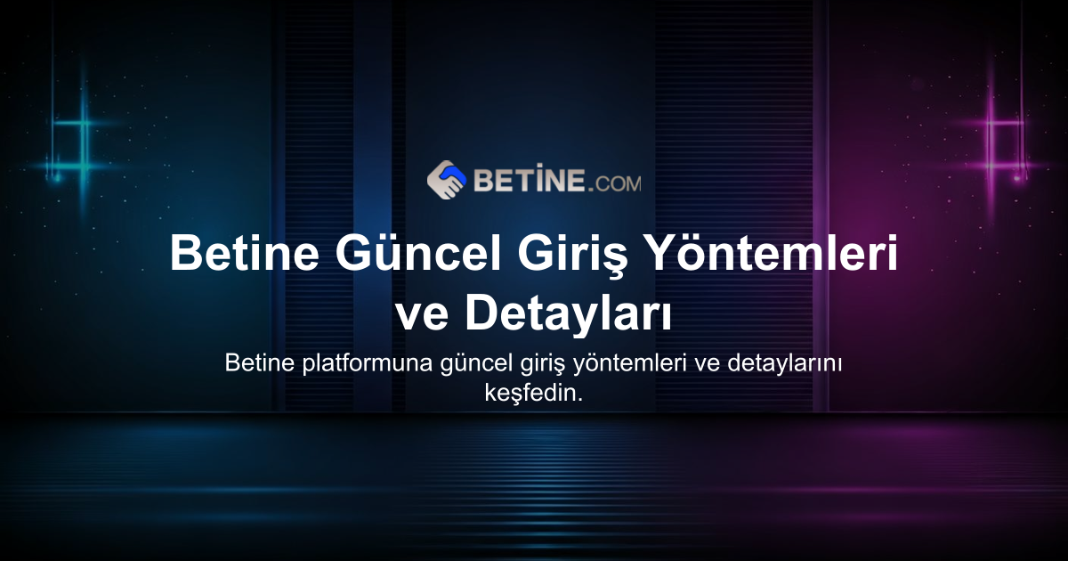 Betine Güncel Giriş Yöntemleri ve Detayları